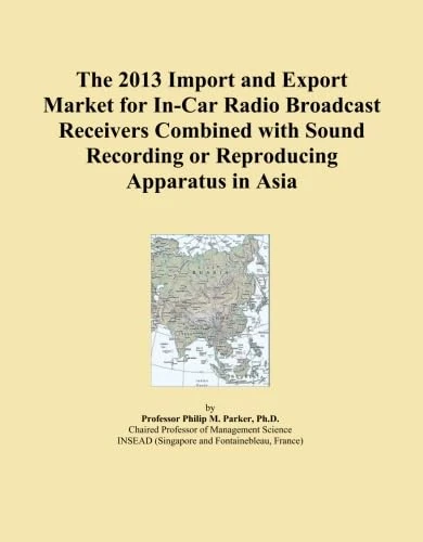 The 2013 Import and Export Market for In-Car Radio Broadcast Receivers Combined with Sound Recording or Reproducing Apparatus in Asia