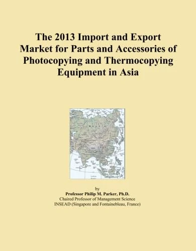 The 2013 Import and Export Market for Parts and Accessories of Photocopying and Thermocopying Equipment in Asia
