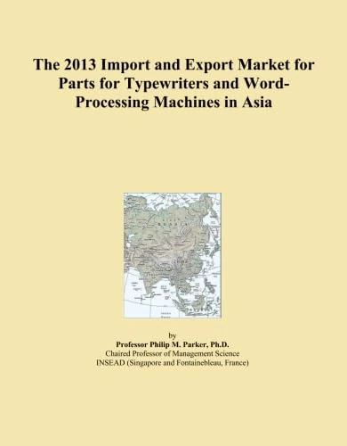 The 2013 Import and Export Market for Parts for Typewriters and Word-Processing Machines in Asia