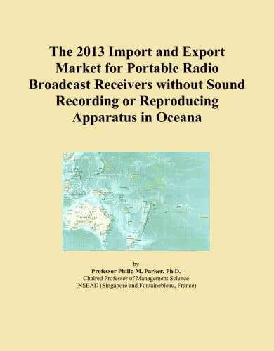 The 2013 Import and Export Market for Portable Radio Broadcast Receivers without Sound Recording or Reproducing Apparatus in Oceana