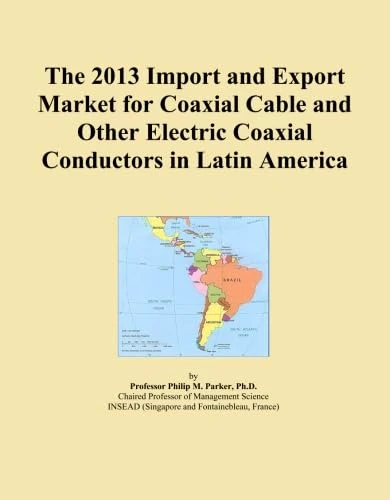 The 2013 Import and Export Market for Coaxial Cable and Other Electric Coaxial Conductors in Latin America