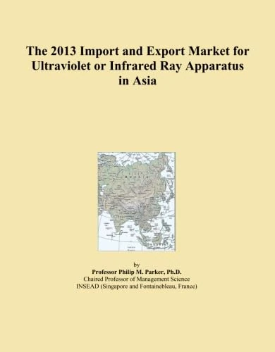 The 2013 Import and Export Market for Ultraviolet or Infrared Ray Apparatus in Asia