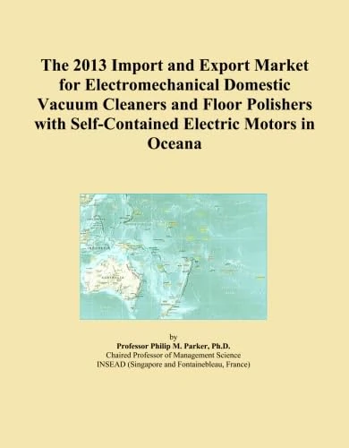The 2013 Import and Export Market for Electromechanical Domestic Vacuum Cleaners and Floor Polishers with Self-Contained Electric Motors in Oceana