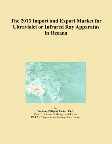 The 2013 Import and Export Market for Ultraviolet or Infrared Ray Apparatus in Oceana