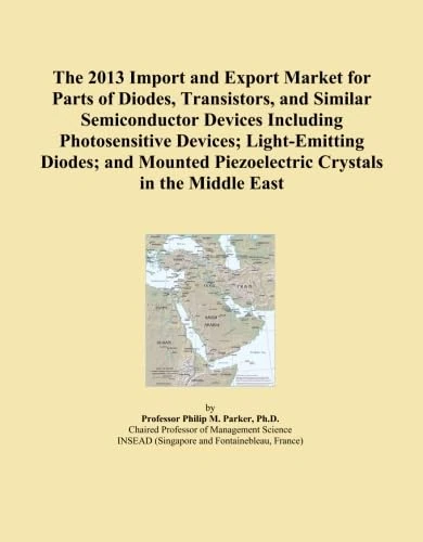 The 2013 Import and Export Market for Parts of Diodes, Transistors, and Similar Semiconductor Devices Including Photosensitive Devices; Light-Emitting ... Piezoelectric Crystals in the Middle East