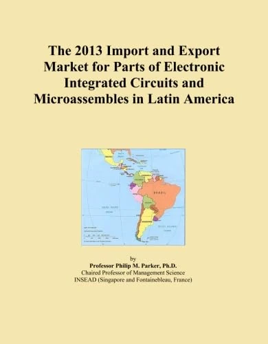 The 2013 Import and Export Market for Parts of Electronic Integrated Circuits and Microassembles in Latin America