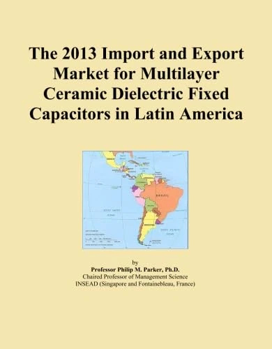 The 2013 Import and Export Market for Multilayer Ceramic Dielectric Fixed Capacitors in Latin America