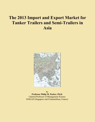 The 2013 Import and Export Market for Tanker Trailers and Semi-Trailers in Asia