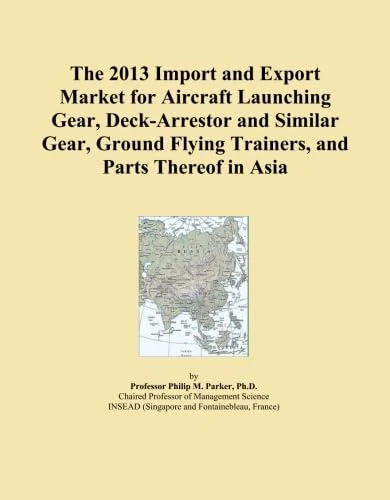 The 2013 Import and Export Market for Aircraft Launching Gear, Deck-Arrestor and Similar Gear, Ground Flying Trainers, and Parts Thereof in Asia