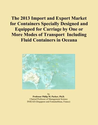The 2013 Import and Export Market for Containers Specially Designed and Equipped for Carriage by One or More Modes of Transport Including Fluid Containers in Oceana