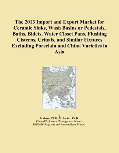 The 2013 Import and Export Market for Ceramic Sinks, Wash Basins or Pedestals, Baths, Bidets, Water Closet Pans, Flushing Cisterns, Urinals, and ... Porcelain and China Varieties in Asia