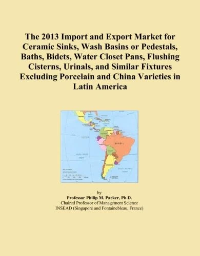 The 2013 Import and Export Market for Ceramic Sinks, Wash Basins or Pedestals, Baths, Bidets, Water Closet Pans, Flushing Cisterns, Urinals, and ... and China Varieties in Latin America