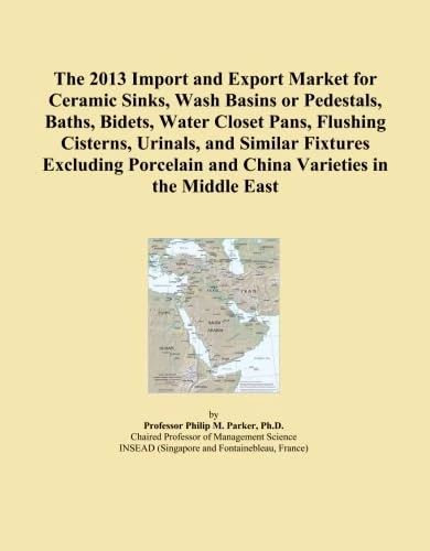 The 2013 Import and Export Market for Ceramic Sinks, Wash Basins or Pedestals, Baths, Bidets, Water Closet Pans, Flushing Cisterns, Urinals, and ... and China Varieties in the Middle East
