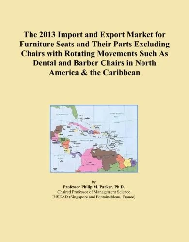 The 2013 Import and Export Market for Furniture Seats and Their Parts Excluding Chairs with Rotating Movements Such As Dental and Barber Chairs in North America & the Caribbean