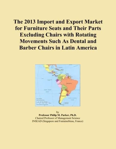 The 2013 Import and Export Market for Furniture Seats and Their Parts Excluding Chairs with Rotating Movements Such As Dental and Barber Chairs in Latin America