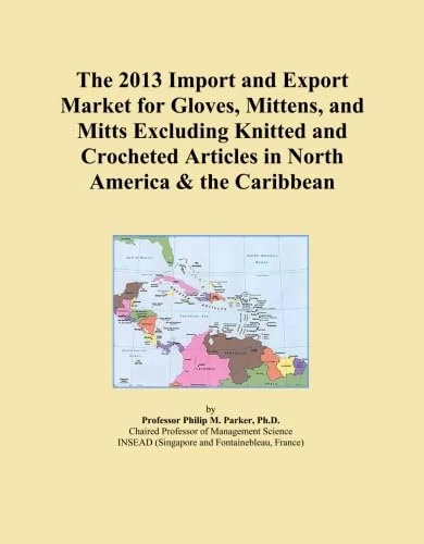 The 2013 Import and Export Market for Gloves, Mittens, and Mitts Excluding Knitted and Crocheted Articles in North America & the Caribbean
