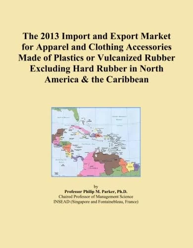The 2013 Import and Export Market for Apparel and Clothing Accessories Made of Plastics or Vulcanized Rubber Excluding Hard Rubber in North America & the Caribbean