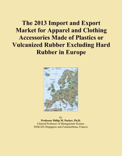 The 2013 Import and Export Market for Apparel and Clothing Accessories Made of Plastics or Vulcanized Rubber Excluding Hard Rubber in Europe