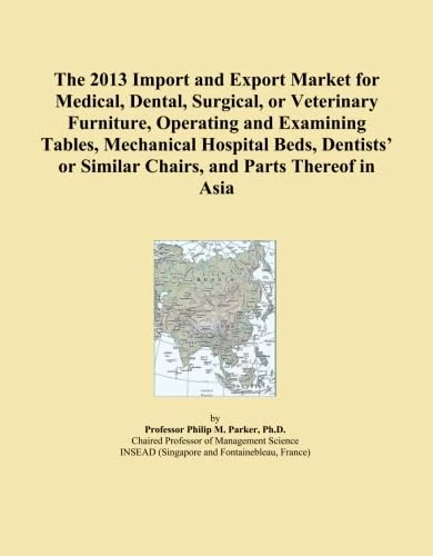 The 2013 Import and Export Market for Medical, Dental, Surgical, or Veterinary Furniture, Operating and Examining Tables, Mechanical Hospital Beds, ... or Similar Chairs, and Parts Thereof in Asia