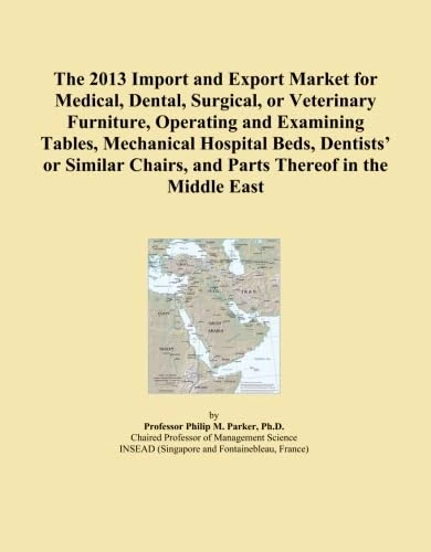 The 2013 Import and Export Market for Medical, Dental, Surgical, or Veterinary Furniture, Operating and Examining Tables, Mechanical Hospital Beds, ... Chairs, and Parts Thereof in the Middle East