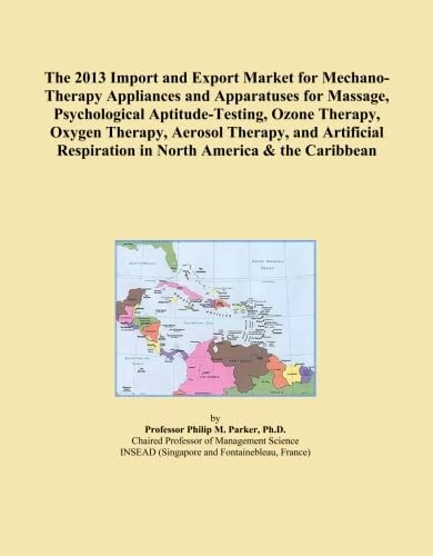 The 2013 Import and Export Market for Mechano-Therapy Appliances and Apparatuses for Massage, Psychological Aptitude-Testing, Ozone Therapy, Oxygen ... Respiration in North America & the Caribbean