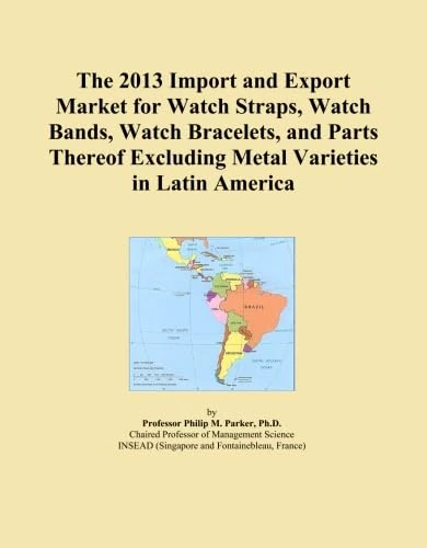 The 2013 Import and Export Market for Watch Straps, Watch Bands, Watch Bracelets, and Parts Thereof Excluding Metal Varieties in Latin America