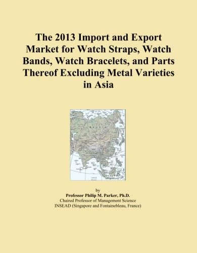 The 2013 Import and Export Market for Watch Straps, Watch Bands, Watch Bracelets, and Parts Thereof Excluding Metal Varieties in Asia