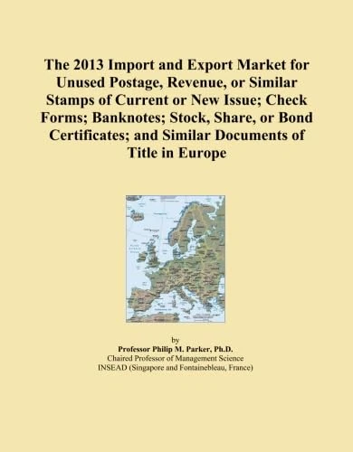 The 2013 Import and Export Market for Unused Postage, Revenue, or Similar Stamps of Current or New Issue; Check Forms; Banknotes; Stock, Share, or ... and Similar Documents of Title in Europe