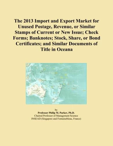The 2013 Import and Export Market for Unused Postage, Revenue, or Similar Stamps of Current or New Issue; Check Forms; Banknotes; Stock, Share, or ... and Similar Documents of Title in Oceana