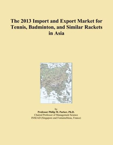 The 2013 Import and Export Market for Tennis, Badminton, and Similar Rackets in Asia