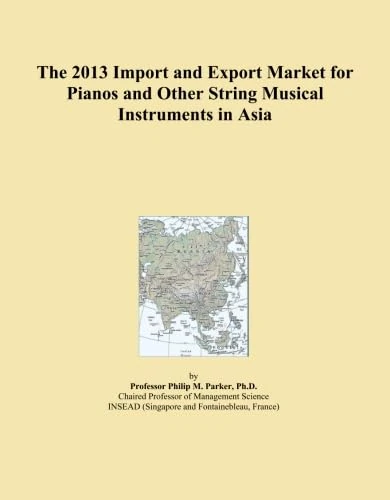 The 2013 Import and Export Market for Pianos and Other String Musical Instruments in Asia
