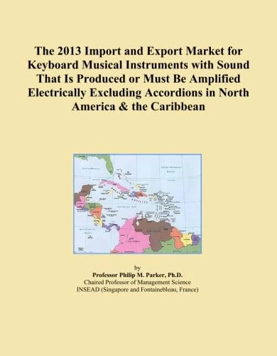 The 2013 Import and Export Market for Keyboard Musical Instruments with Sound That Is Produced or Must Be Amplified Electrically Excluding Accordions in North America & the Caribbean
