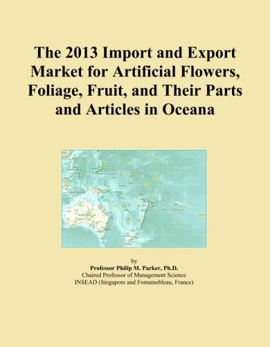 The 2013 Import and Export Market for Artificial Flowers, Foliage, Fruit, and Their Parts and Articles in Oceana