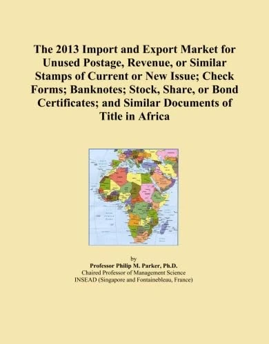 The 2013 Import and Export Market for Unused Postage, Revenue, or Similar Stamps of Current or New Issue; Check Forms; Banknotes; Stock, Share, or ... and Similar Documents of Title in Africa