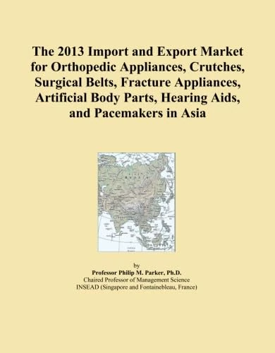 The 2013 Import and Export Market for Orthopedic Appliances, Crutches, Surgical Belts, Fracture Appliances, Artificial Body Parts, Hearing Aids, and Pacemakers in Asia