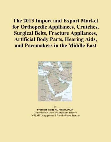 The 2013 Import and Export Market for Orthopedic Appliances, Crutches, Surgical Belts, Fracture Appliances, Artificial Body Parts, Hearing Aids, and Pacemakers in the Middle East