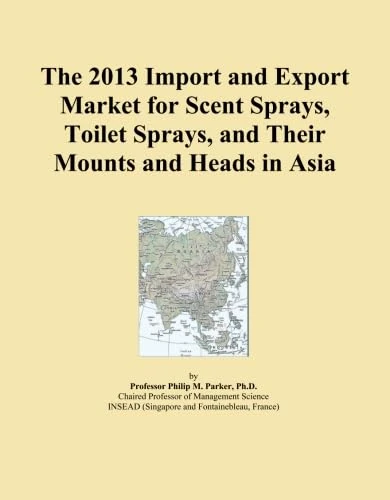 The 2013 Import and Export Market for Scent Sprays, Toilet Sprays, and Their Mounts and Heads in Asia