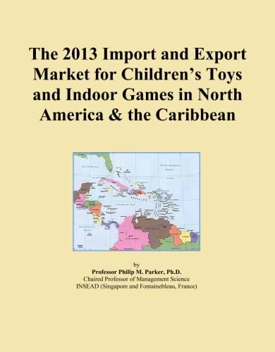 The 2013 Import and Export Market for Children's Toys and Indoor Games in North America & the Caribbean