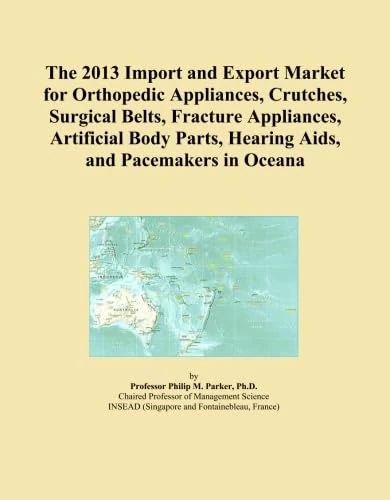The 2013 Import and Export Market for Orthopedic Appliances, Crutches, Surgical Belts, Fracture Appliances, Artificial Body Parts, Hearing Aids, and Pacemakers in Oceana