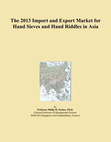 The 2013 Import and Export Market for Hand Sieves and Hand Riddles in Asia