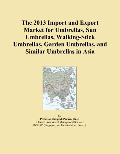 The 2013 Import and Export Market for Umbrellas, Sun Umbrellas, Walking-Stick Umbrellas, Garden Umbrellas, and Similar Umbrellas in Asia