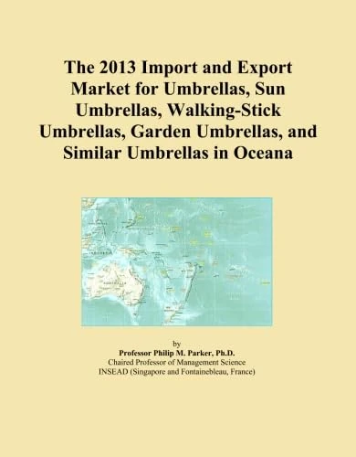 The 2013 Import and Export Market for Umbrellas, Sun Umbrellas, Walking-Stick Umbrellas, Garden Umbrellas, and Similar Umbrellas in Oceana