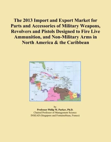 The 2013 Import and Export Market for Parts and Accessories of Military Weapons, Revolvers and Pistols Designed to Fire Live Ammunition, and Non-Military Arms in North America & the Caribbean