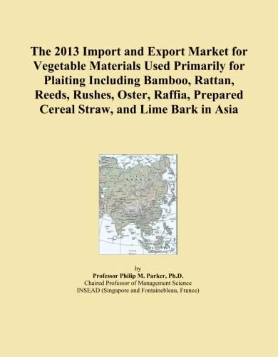 The 2013 Import and Export Market for Vegetable Materials Used Primarily for Plaiting Including Bamboo, Rattan, Reeds, Rushes, Oster, Raffia, Prepared Cereal Straw, and Lime Bark in Asia