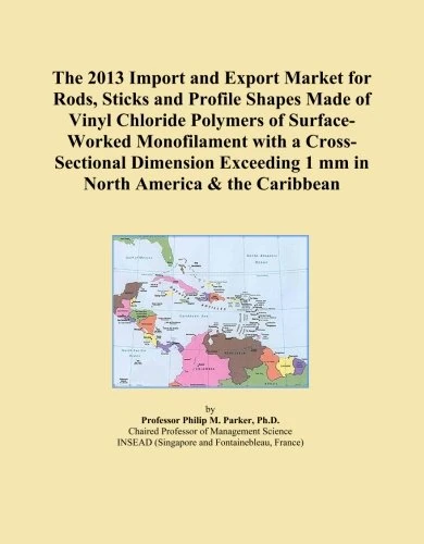The 2013 Import and Export Market for Rods, Sticks and Profile Shapes Made of Vinyl Chloride Polymers of Surface-Worked Monofilament with a ... 1 mm in North America & the Caribbean