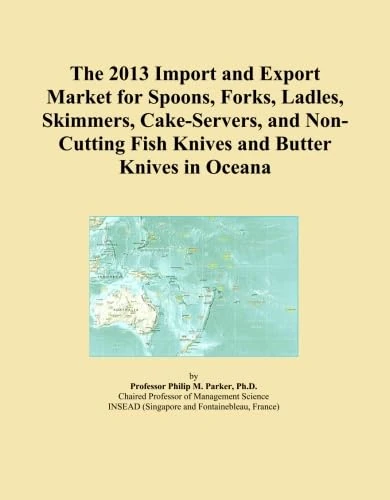 The 2013 Import and Export Market for Spoons, Forks, Ladles, Skimmers, Cake-Servers, and Non-Cutting Fish Knives and Butter Knives in Oceana