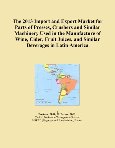 The 2013 Import and Export Market for Parts of Presses, Crushers and Similar Machinery Used in the Manufacture of Wine, Cider, Fruit Juices, and Similar Beverages in Latin America
