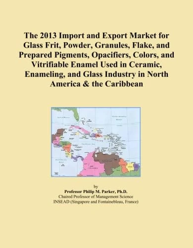 The 2013 Import and Export Market for Glass Frit, Powder, Granules, Flake, and Prepared Pigments, Opacifiers, Colors, and Vitrifiable Enamel Used in ... Industry in North America & the Caribbean