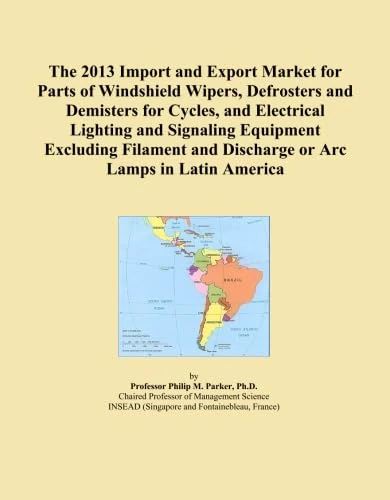 The 2013 Import and Export Market for Parts of Windshield Wipers, Defrosters and Demisters for Cycles, and Electrical Lighting and Signaling Equipment ... and Discharge or Arc Lamps in Latin America
