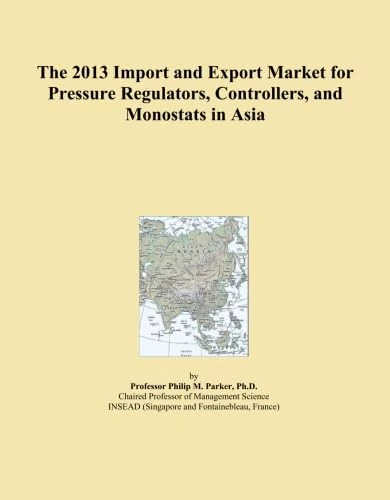 The 2013 Import and Export Market for Pressure Regulators, Controllers, and Monostats in Asia